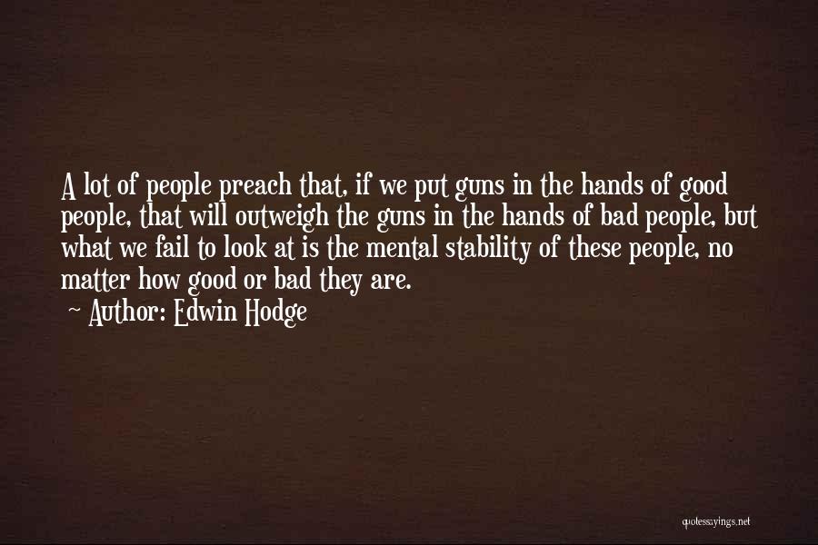 Edwin Hodge Quotes: A Lot Of People Preach That, If We Put Guns In The Hands Of Good People, That Will Outweigh The