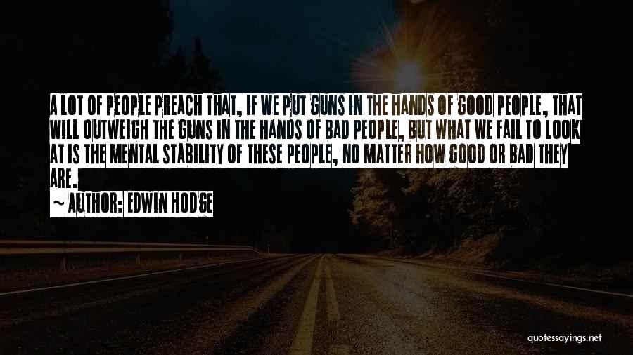 Edwin Hodge Quotes: A Lot Of People Preach That, If We Put Guns In The Hands Of Good People, That Will Outweigh The