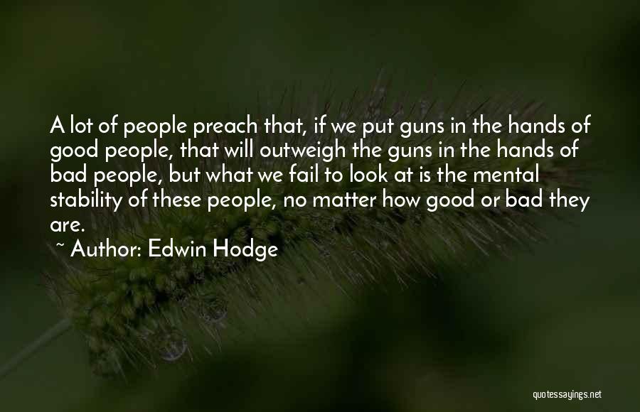 Edwin Hodge Quotes: A Lot Of People Preach That, If We Put Guns In The Hands Of Good People, That Will Outweigh The