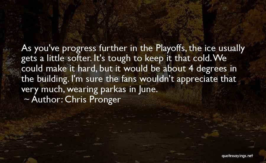 Chris Pronger Quotes: As You've Progress Further In The Playoffs, The Ice Usually Gets A Little Softer. It's Tough To Keep It That