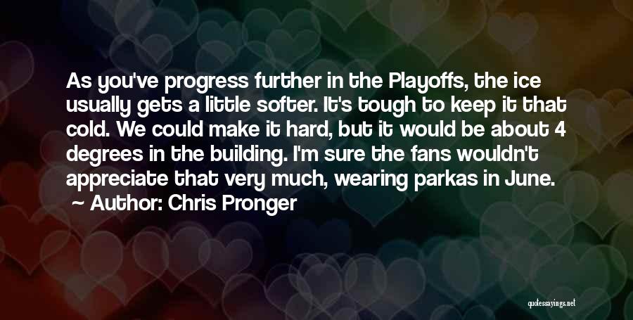 Chris Pronger Quotes: As You've Progress Further In The Playoffs, The Ice Usually Gets A Little Softer. It's Tough To Keep It That