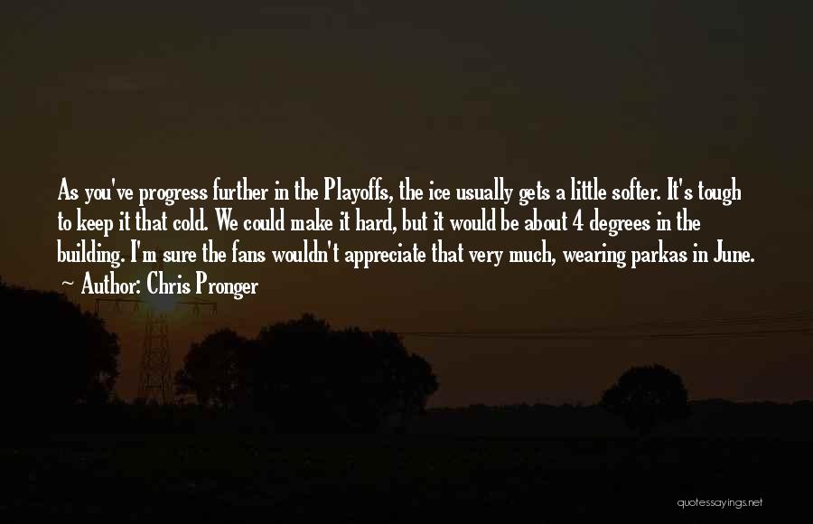 Chris Pronger Quotes: As You've Progress Further In The Playoffs, The Ice Usually Gets A Little Softer. It's Tough To Keep It That