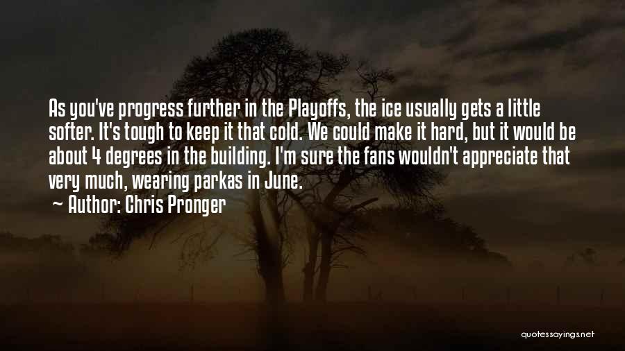 Chris Pronger Quotes: As You've Progress Further In The Playoffs, The Ice Usually Gets A Little Softer. It's Tough To Keep It That