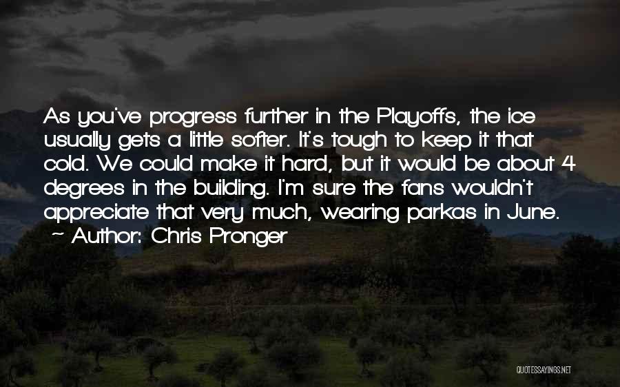 Chris Pronger Quotes: As You've Progress Further In The Playoffs, The Ice Usually Gets A Little Softer. It's Tough To Keep It That