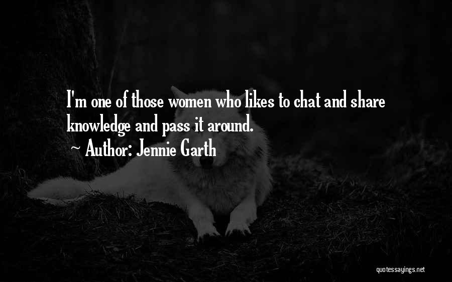 Jennie Garth Quotes: I'm One Of Those Women Who Likes To Chat And Share Knowledge And Pass It Around.