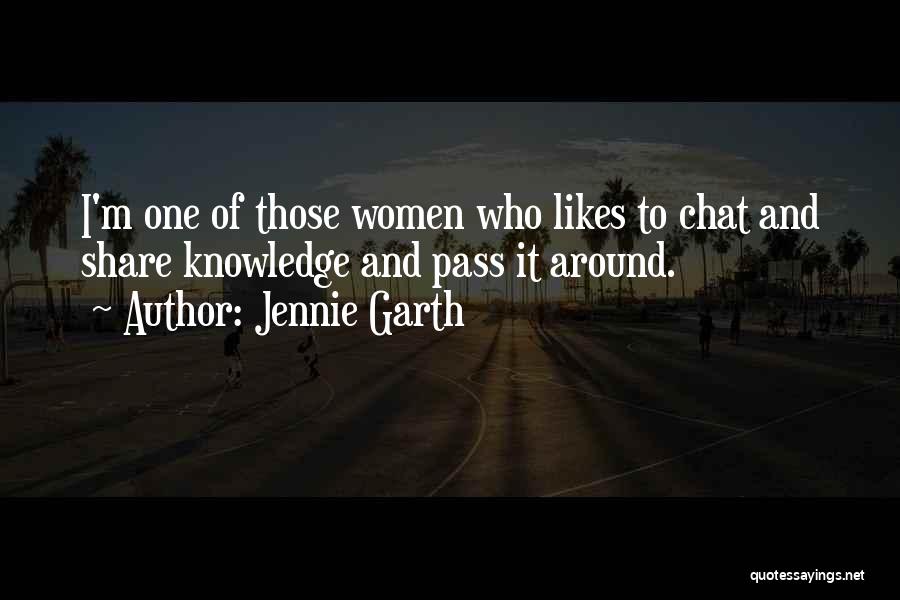 Jennie Garth Quotes: I'm One Of Those Women Who Likes To Chat And Share Knowledge And Pass It Around.