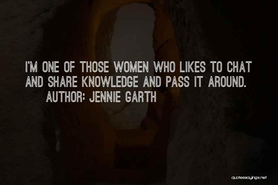 Jennie Garth Quotes: I'm One Of Those Women Who Likes To Chat And Share Knowledge And Pass It Around.