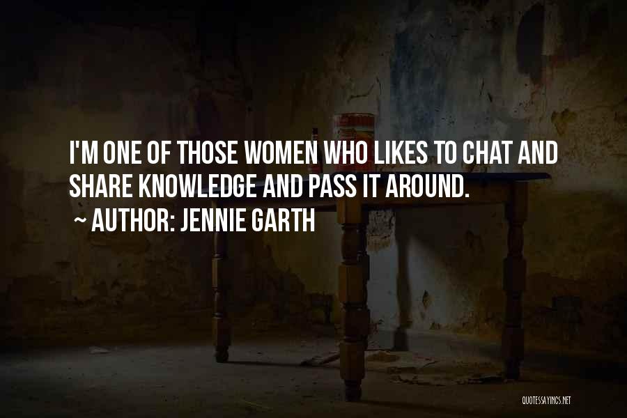 Jennie Garth Quotes: I'm One Of Those Women Who Likes To Chat And Share Knowledge And Pass It Around.