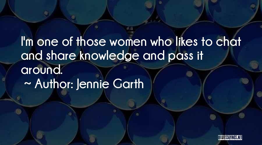 Jennie Garth Quotes: I'm One Of Those Women Who Likes To Chat And Share Knowledge And Pass It Around.