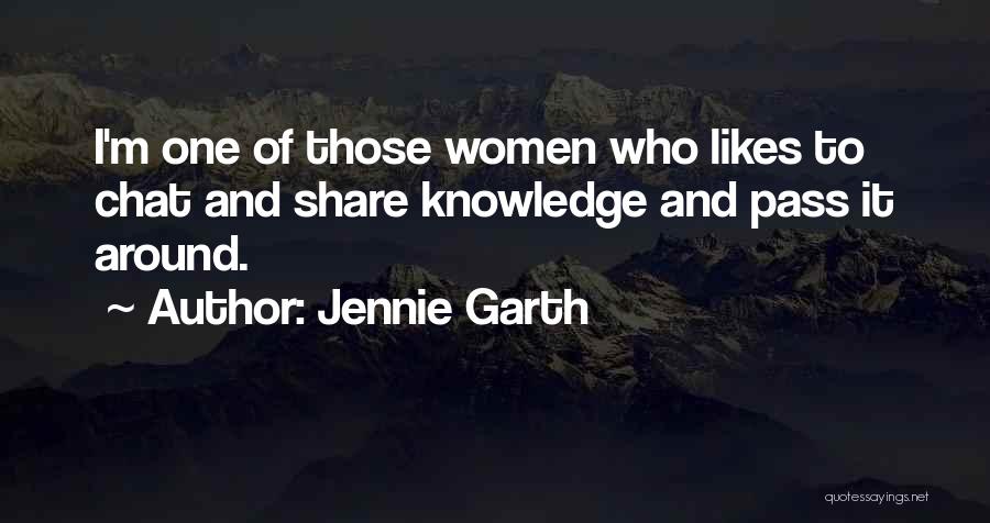 Jennie Garth Quotes: I'm One Of Those Women Who Likes To Chat And Share Knowledge And Pass It Around.