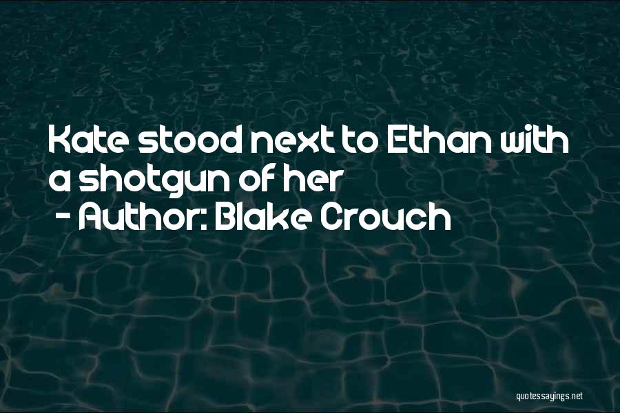 Blake Crouch Quotes: Kate Stood Next To Ethan With A Shotgun Of Her