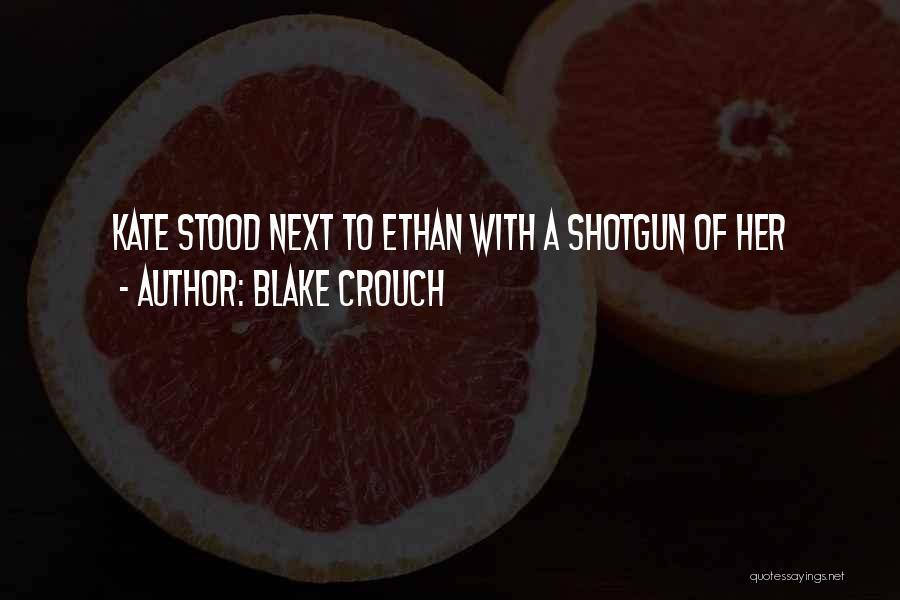 Blake Crouch Quotes: Kate Stood Next To Ethan With A Shotgun Of Her