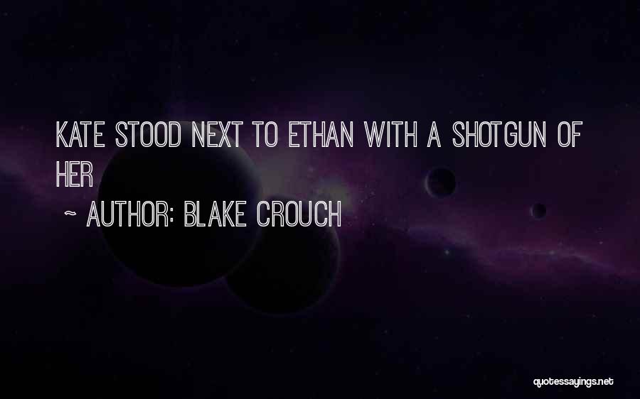 Blake Crouch Quotes: Kate Stood Next To Ethan With A Shotgun Of Her