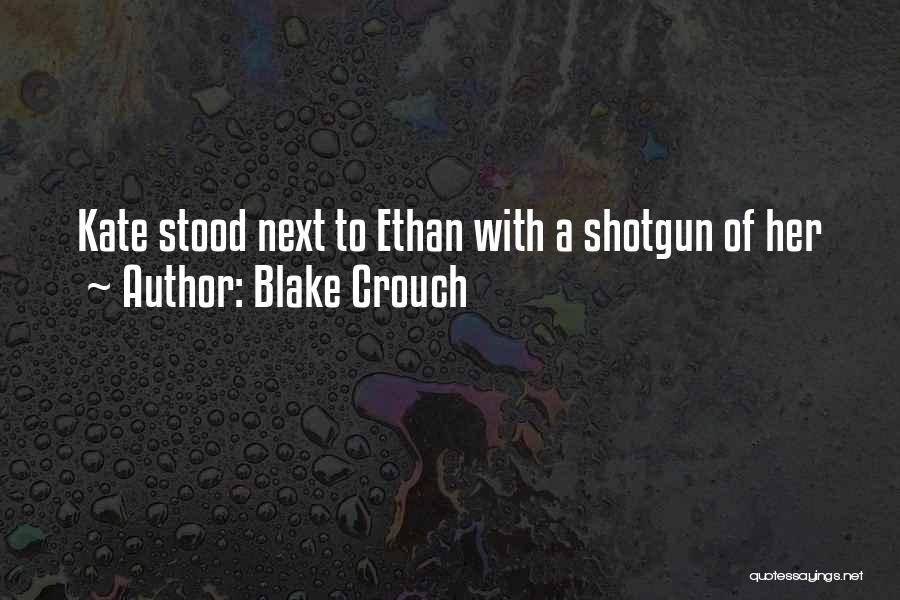 Blake Crouch Quotes: Kate Stood Next To Ethan With A Shotgun Of Her