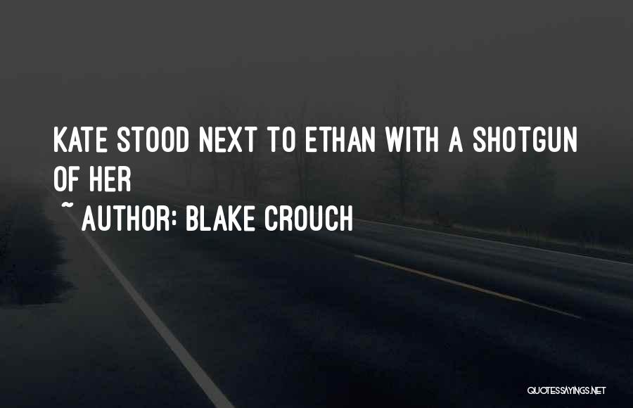 Blake Crouch Quotes: Kate Stood Next To Ethan With A Shotgun Of Her