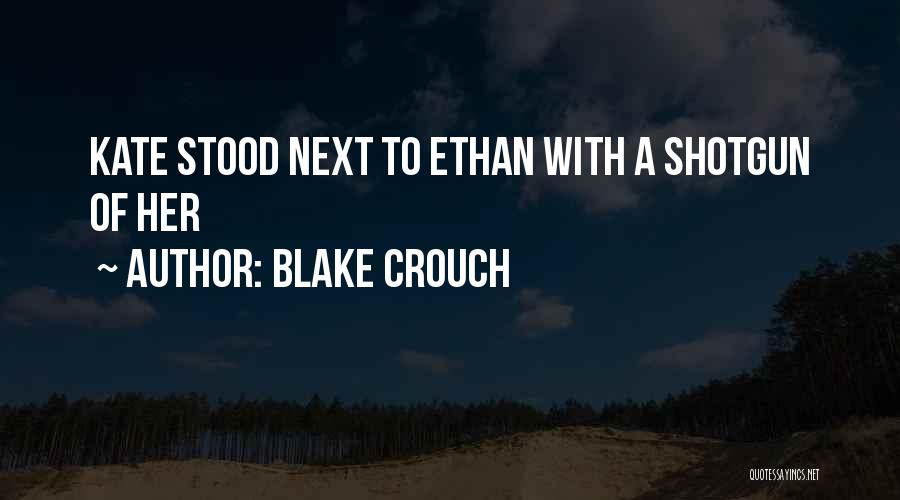 Blake Crouch Quotes: Kate Stood Next To Ethan With A Shotgun Of Her