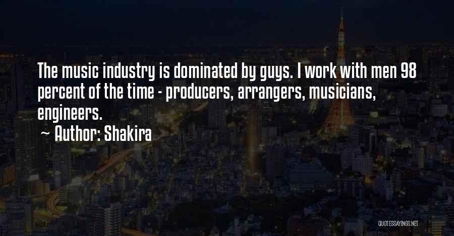 Shakira Quotes: The Music Industry Is Dominated By Guys. I Work With Men 98 Percent Of The Time - Producers, Arrangers, Musicians,