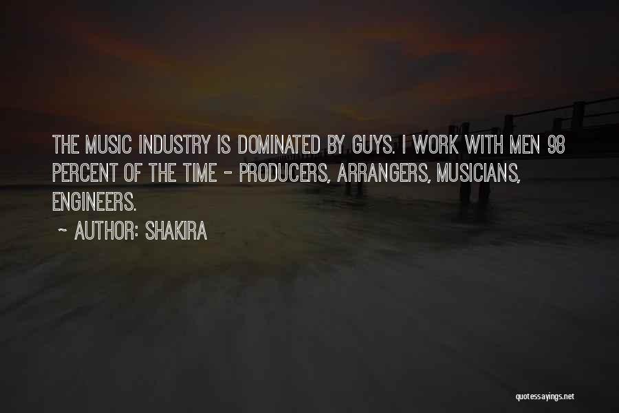 Shakira Quotes: The Music Industry Is Dominated By Guys. I Work With Men 98 Percent Of The Time - Producers, Arrangers, Musicians,