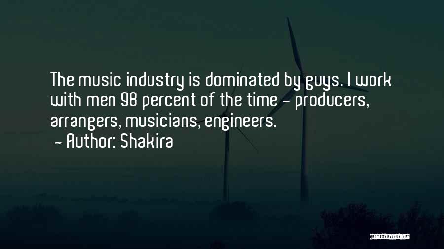 Shakira Quotes: The Music Industry Is Dominated By Guys. I Work With Men 98 Percent Of The Time - Producers, Arrangers, Musicians,