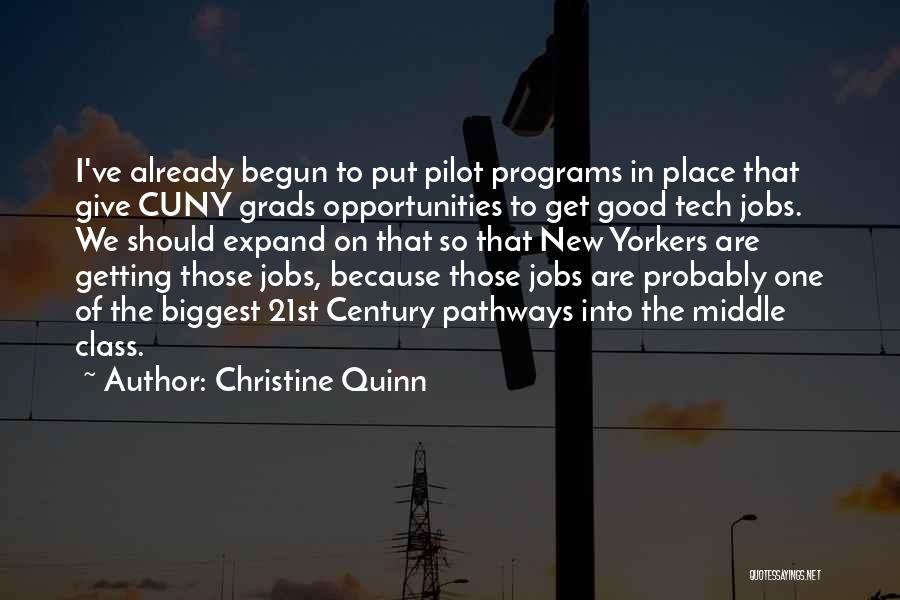 Christine Quinn Quotes: I've Already Begun To Put Pilot Programs In Place That Give Cuny Grads Opportunities To Get Good Tech Jobs. We