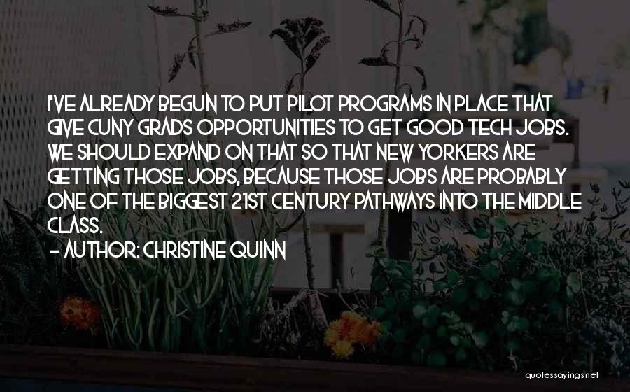 Christine Quinn Quotes: I've Already Begun To Put Pilot Programs In Place That Give Cuny Grads Opportunities To Get Good Tech Jobs. We