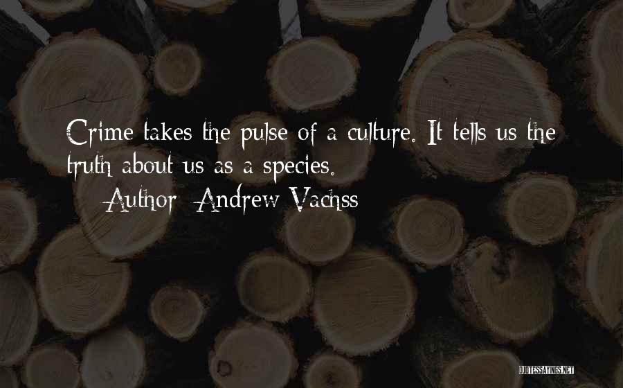 Andrew Vachss Quotes: Crime Takes The Pulse Of A Culture. It Tells Us The Truth About Us As A Species.