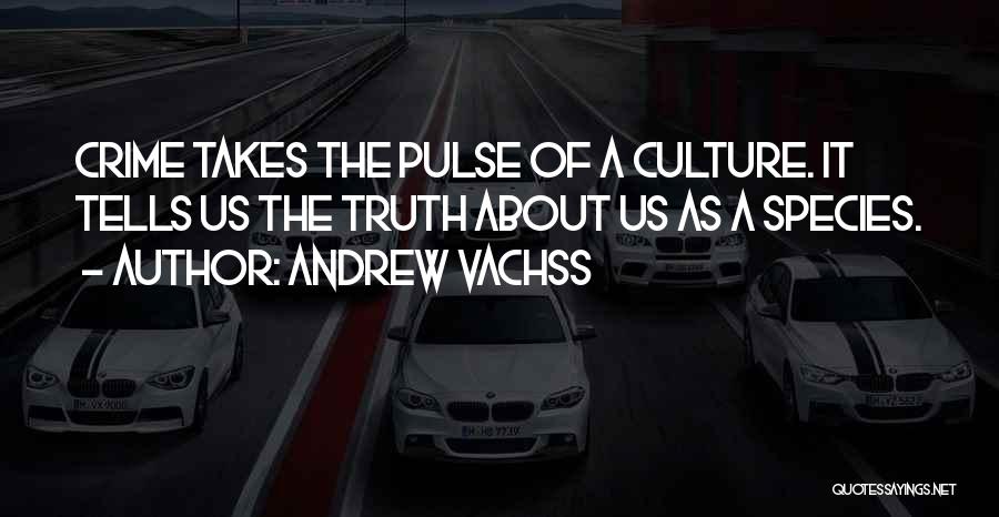 Andrew Vachss Quotes: Crime Takes The Pulse Of A Culture. It Tells Us The Truth About Us As A Species.