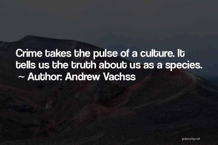 Andrew Vachss Quotes: Crime Takes The Pulse Of A Culture. It Tells Us The Truth About Us As A Species.