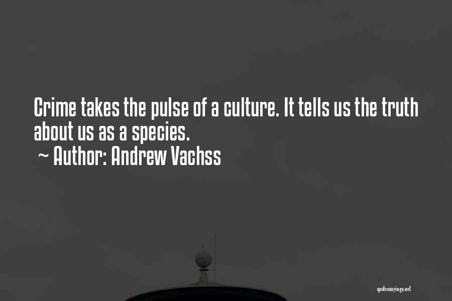 Andrew Vachss Quotes: Crime Takes The Pulse Of A Culture. It Tells Us The Truth About Us As A Species.