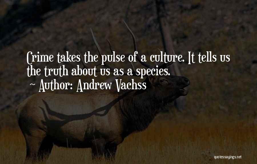 Andrew Vachss Quotes: Crime Takes The Pulse Of A Culture. It Tells Us The Truth About Us As A Species.