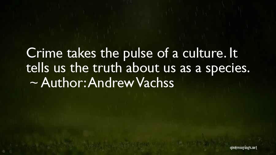 Andrew Vachss Quotes: Crime Takes The Pulse Of A Culture. It Tells Us The Truth About Us As A Species.