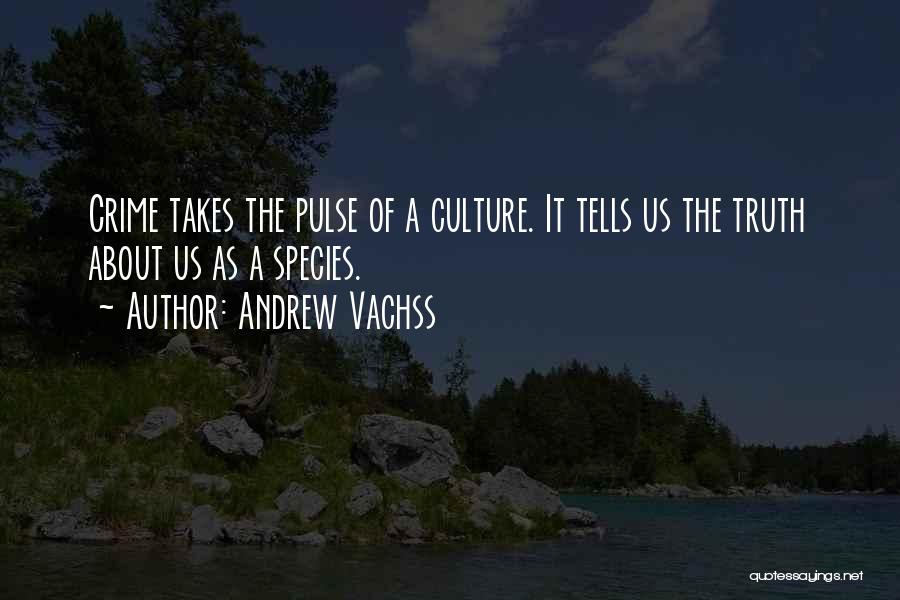 Andrew Vachss Quotes: Crime Takes The Pulse Of A Culture. It Tells Us The Truth About Us As A Species.