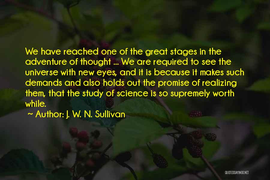 J. W. N. Sullivan Quotes: We Have Reached One Of The Great Stages In The Adventure Of Thought ... We Are Required To See The