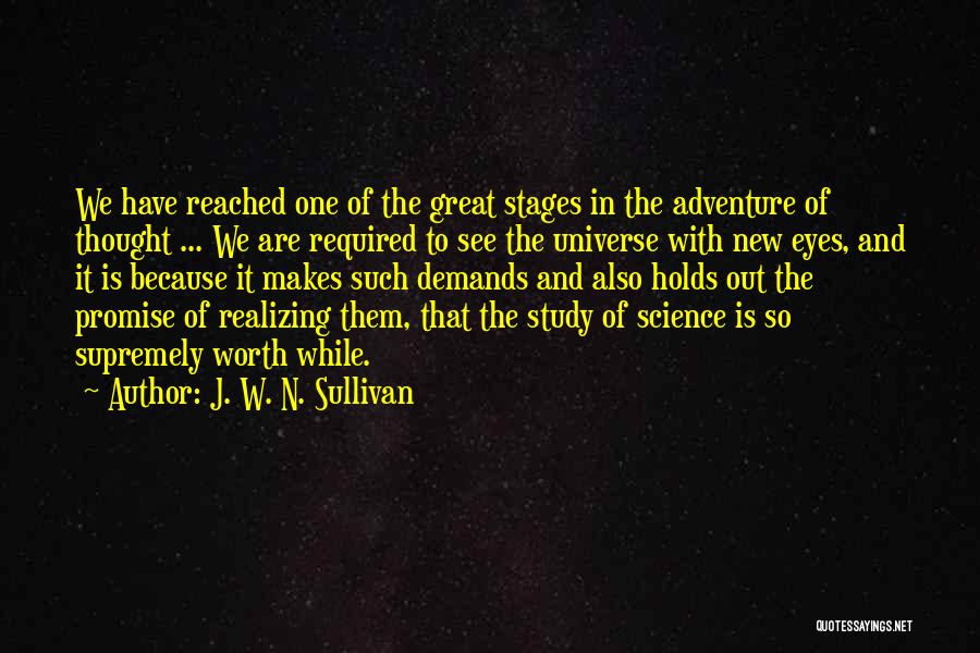 J. W. N. Sullivan Quotes: We Have Reached One Of The Great Stages In The Adventure Of Thought ... We Are Required To See The