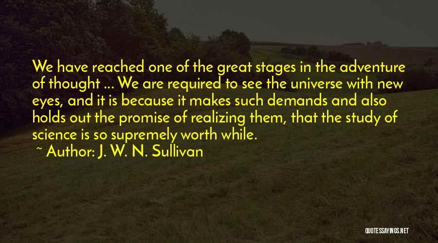 J. W. N. Sullivan Quotes: We Have Reached One Of The Great Stages In The Adventure Of Thought ... We Are Required To See The