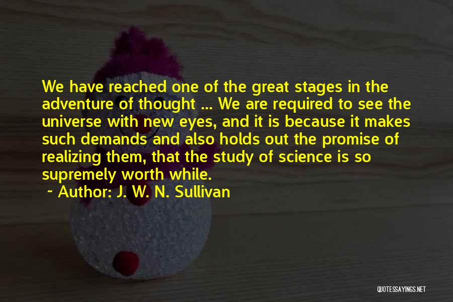 J. W. N. Sullivan Quotes: We Have Reached One Of The Great Stages In The Adventure Of Thought ... We Are Required To See The