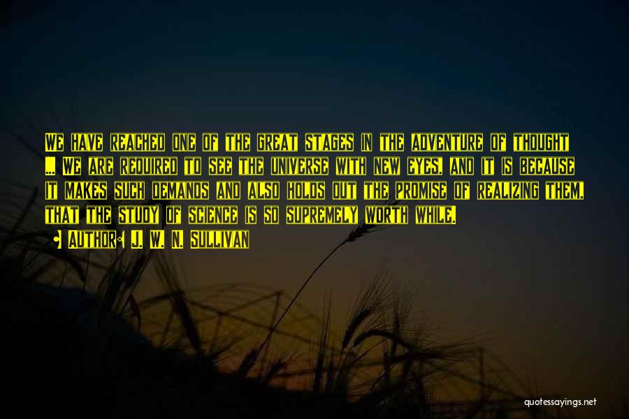 J. W. N. Sullivan Quotes: We Have Reached One Of The Great Stages In The Adventure Of Thought ... We Are Required To See The