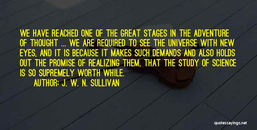 J. W. N. Sullivan Quotes: We Have Reached One Of The Great Stages In The Adventure Of Thought ... We Are Required To See The