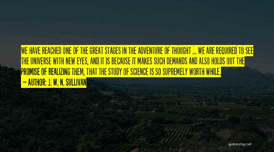 J. W. N. Sullivan Quotes: We Have Reached One Of The Great Stages In The Adventure Of Thought ... We Are Required To See The