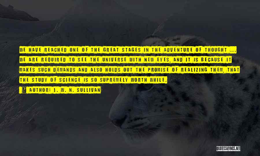 J. W. N. Sullivan Quotes: We Have Reached One Of The Great Stages In The Adventure Of Thought ... We Are Required To See The