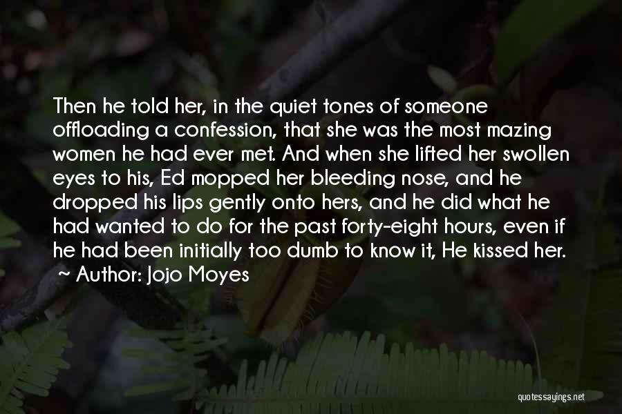 Jojo Moyes Quotes: Then He Told Her, In The Quiet Tones Of Someone Offloading A Confession, That She Was The Most Mazing Women