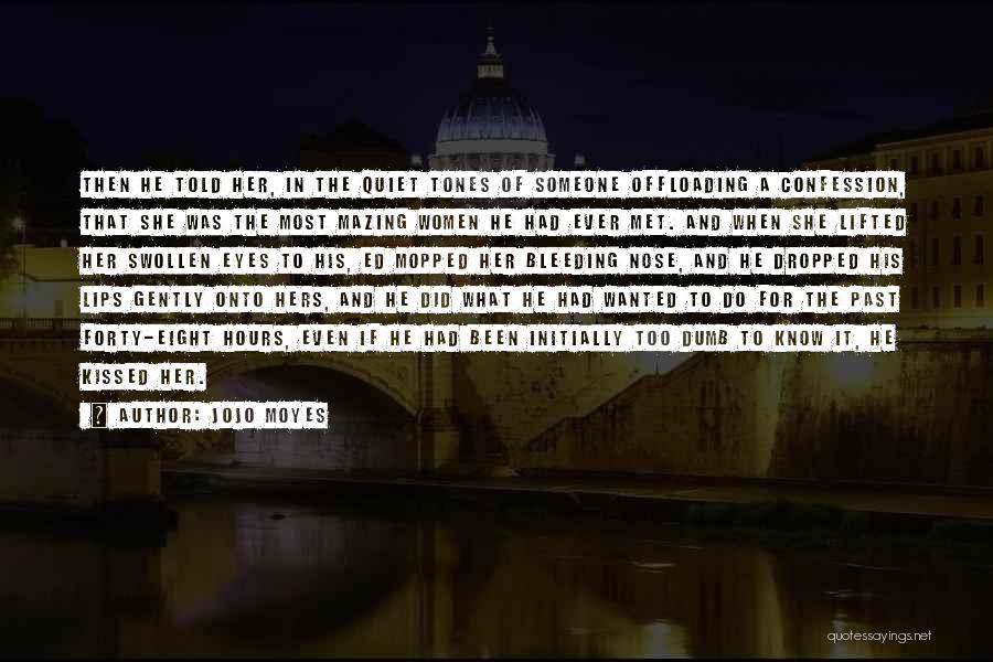 Jojo Moyes Quotes: Then He Told Her, In The Quiet Tones Of Someone Offloading A Confession, That She Was The Most Mazing Women