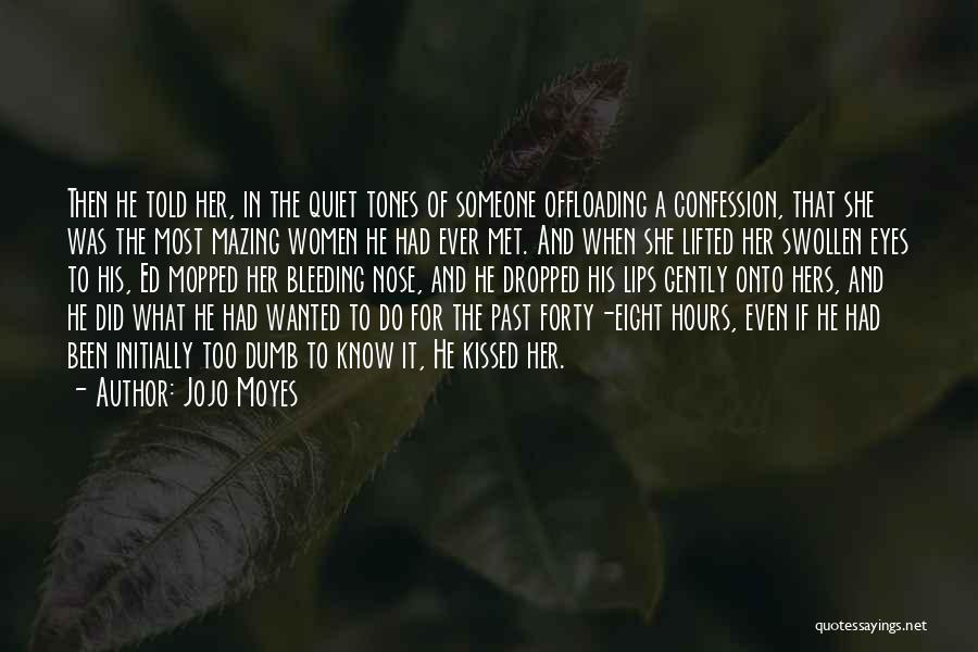 Jojo Moyes Quotes: Then He Told Her, In The Quiet Tones Of Someone Offloading A Confession, That She Was The Most Mazing Women