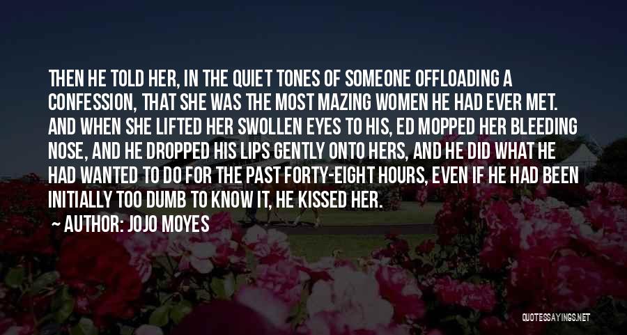 Jojo Moyes Quotes: Then He Told Her, In The Quiet Tones Of Someone Offloading A Confession, That She Was The Most Mazing Women