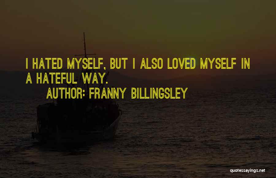 Franny Billingsley Quotes: I Hated Myself, But I Also Loved Myself In A Hateful Way.