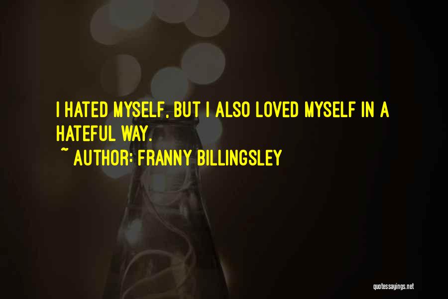 Franny Billingsley Quotes: I Hated Myself, But I Also Loved Myself In A Hateful Way.