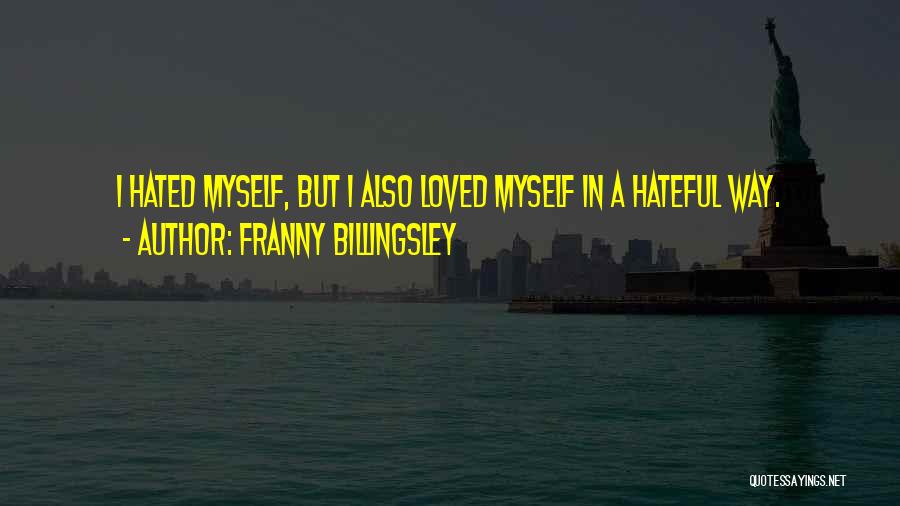 Franny Billingsley Quotes: I Hated Myself, But I Also Loved Myself In A Hateful Way.