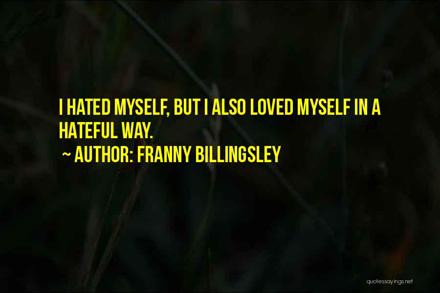 Franny Billingsley Quotes: I Hated Myself, But I Also Loved Myself In A Hateful Way.