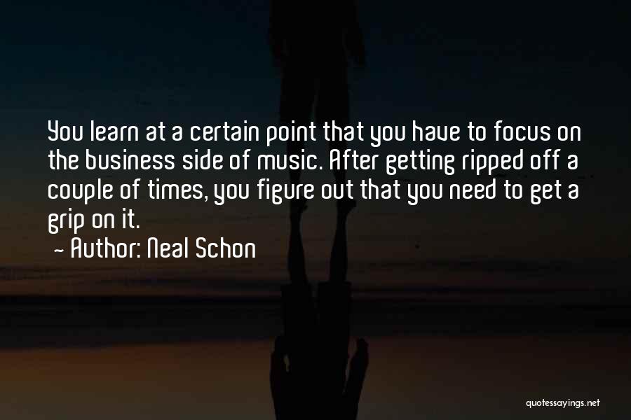 Neal Schon Quotes: You Learn At A Certain Point That You Have To Focus On The Business Side Of Music. After Getting Ripped