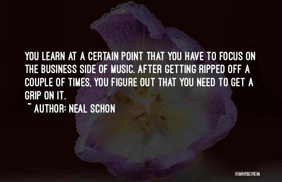 Neal Schon Quotes: You Learn At A Certain Point That You Have To Focus On The Business Side Of Music. After Getting Ripped